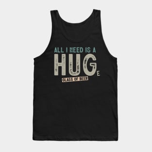 All I Need Is A Huge Glass Of Beer Funny Beer Drinking Tank Top